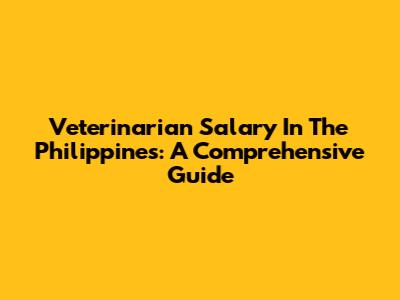 Veterinarian Salary In The Philippines: A Comprehensive Guide