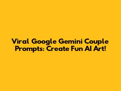 Viral Google Gemini Couple Prompts: Create Fun AI Art!