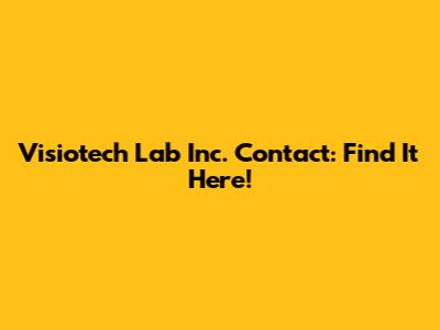 Visiotech Lab Inc. Contact: Find It Here!
