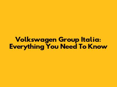 Volkswagen Group Italia: Everything You Need To Know