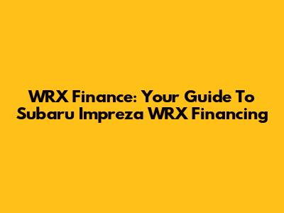 WRX Finance: Your Guide To Subaru Impreza WRX Financing