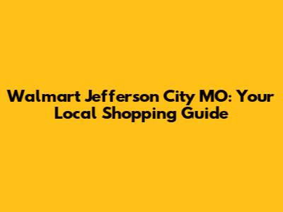 Walmart Jefferson City MO: Your Local Shopping Guide