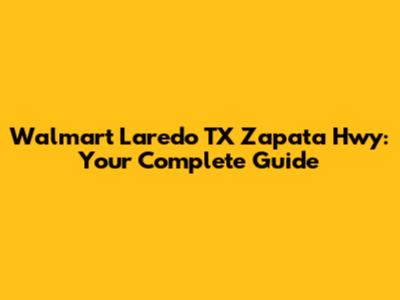 Walmart Laredo TX Zapata Hwy: Your Complete Guide