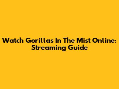 Watch Gorillas In The Mist Online: Streaming Guide