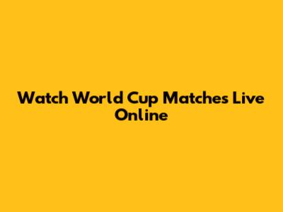 Watch World Cup Matches Live Online