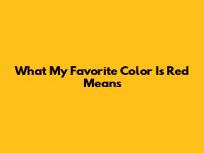 What 'My Favorite Color Is Red' Means
