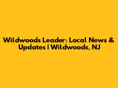 Wildwoods Leader: Local News & Updates | Wildwoods, NJ