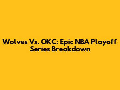 Wolves Vs. OKC: Epic NBA Playoff Series Breakdown