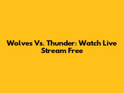 Wolves Vs. Thunder: Watch Live Stream Free