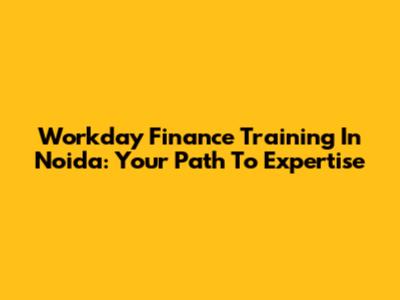 Workday Finance Training In Noida: Your Path To Expertise