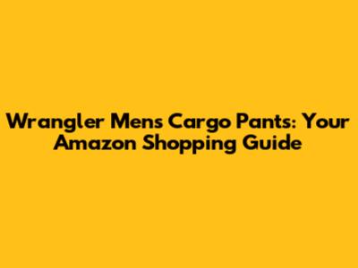 Wrangler Men's Cargo Pants: Your Amazon Shopping Guide