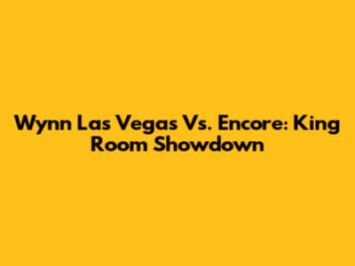Wynn Las Vegas Vs. Encore: King Room Showdown