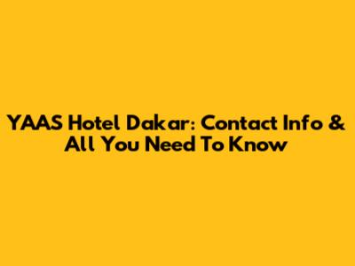 YAAS Hotel Dakar: Contact Info & All You Need To Know