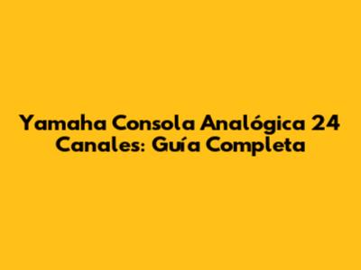 Yamaha Consola Analógica 24 Canales: Guía Completa