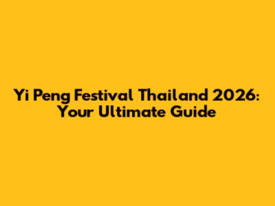 Yi Peng Festival Thailand 2026: Your Ultimate Guide