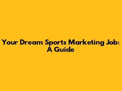 Your Dream Sports Marketing Job: A Guide