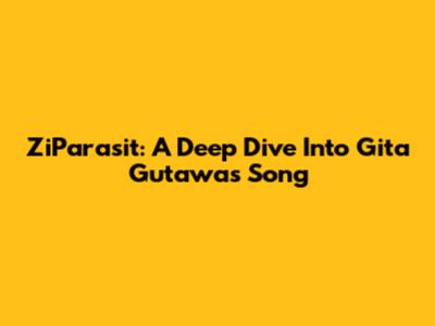 ZiParasit: A Deep Dive Into Gita Gutawa's Song
