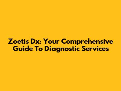 Zoetis Dx: Your Comprehensive Guide To Diagnostic Services